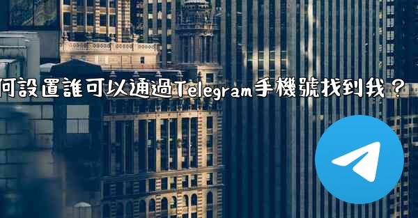 如何設置誰可以通過Telegram手機號找到我？