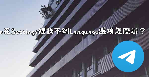 <b>Telegram在Settings裡找不到Language選項怎麼辦？</b>