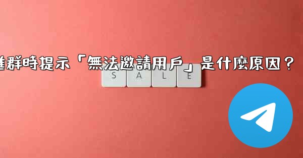 邀請Telegram好友進群時提示「無法邀請用戶」是什麼原因？