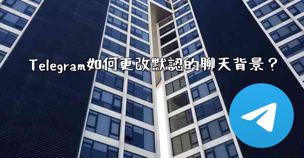 Telegram如何更改默認的聊天背景？