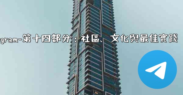 <b>Telegram-第十四部分：社區、文化與最佳實踐</b>