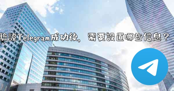<b>驗證Telegram成功後，需要設置哪些信息？</b>