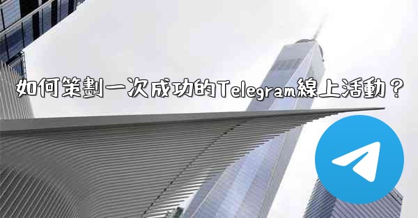 如何策劃一次成功的Telegram線上活動？