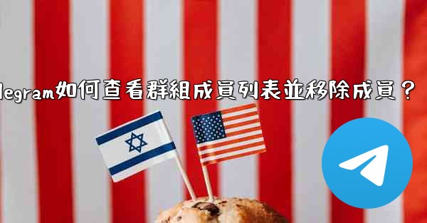 Telegram如何查看群組成員列表並移除成員？