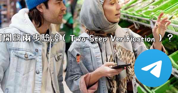 Telegram如何開啟兩步驗證（Two-Step Verification）？