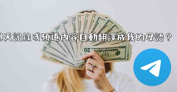 如何將整個Telegram聊天記錄或頻道內容自動翻譯成我的母語？