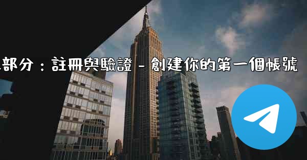 Telegram第二部分：註冊與驗證 - 創建你的第一個帳號