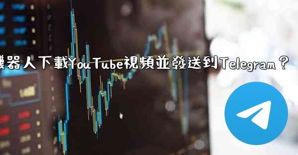 如何使用機器人下載YouTube視頻並發送到Telegram？