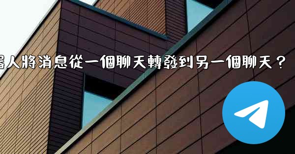 如何讓我的Telegram機器人將消息從一個聊天轉發到另一個聊天？