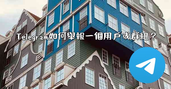 Telegram如何舉報一個用戶或群組？