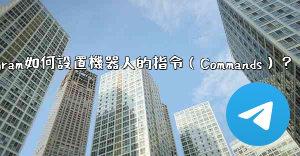 Telegram如何設置機器人的指令（Commands）？