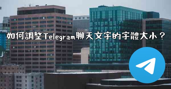 如何調整Telegram聊天文字的字體大小？