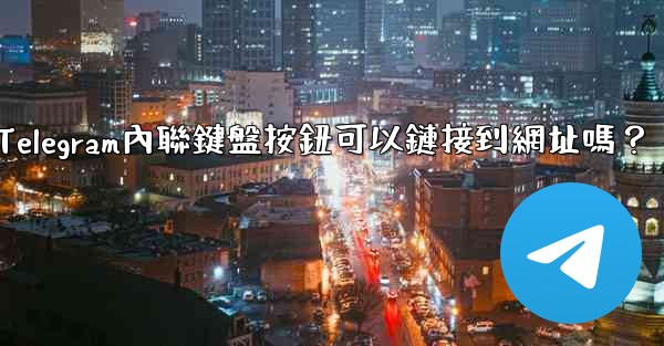 Telegram內聯鍵盤按鈕可以鏈接到網址嗎？