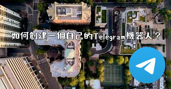 如何創建一個自己的Telegram機器人？