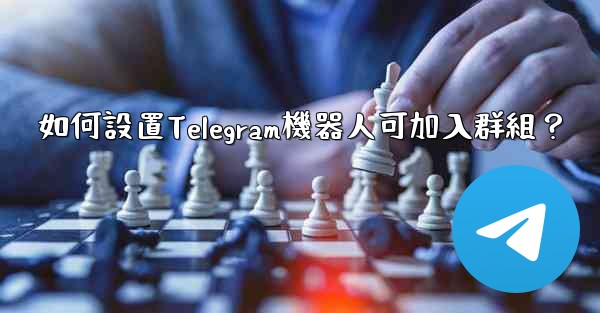 如何設置Telegram機器人可加入群組？