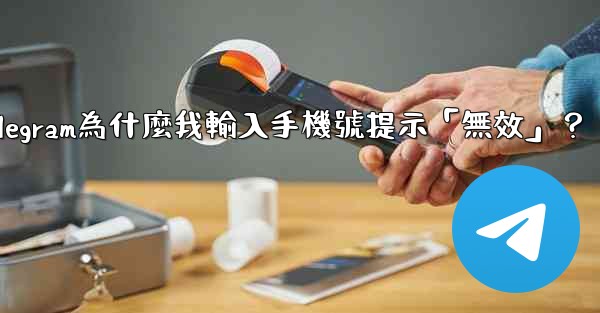 Telegram為什麼我輸入手機號提示「無效」？