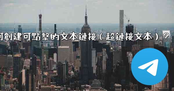 Telegram如何創建可點擊的文本鏈接（超鏈接文本）？