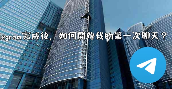 註冊Telegram完成後，如何開始我的第一次聊天？