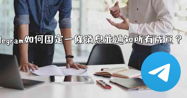Telegram如何固定一條消息並通知所有成員？