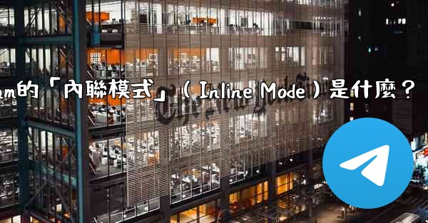 <b>機器人Telegram的「內聯模式」（Inline Mode）是什麼？</b>
