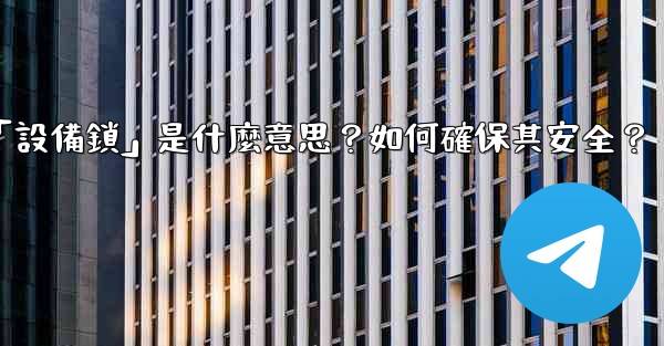 Telegram秘密聊天的「設備鎖」是什麼意思？如何確保其安全？