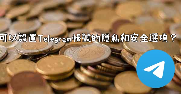 <b>在哪裡可以設置Telegram帳號的隱私和安全選項？</b>