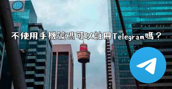 <b>不使用手機號碼可以註冊Telegram嗎？</b>