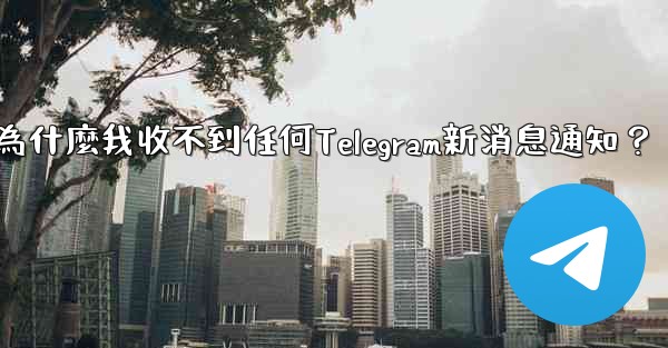 為什麼我收不到任何Telegram新消息通知？