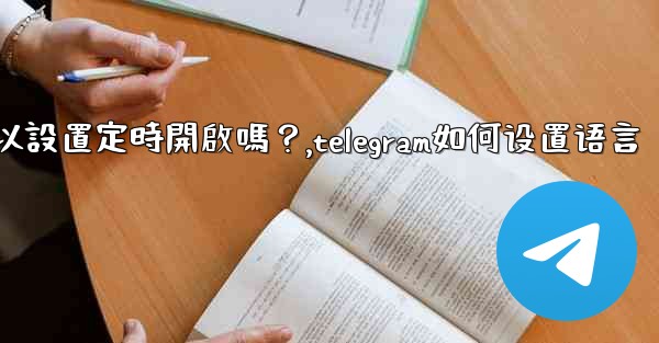 Telegram深色模式可以設置定時開啟嗎？,telegram如何设置语言