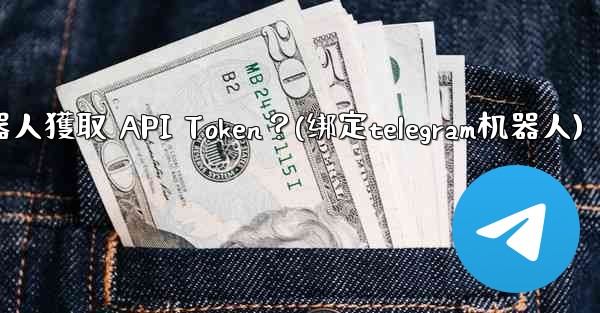 Telegram如何為我的機器人獲取 API Token？(绑定telegram机器人)