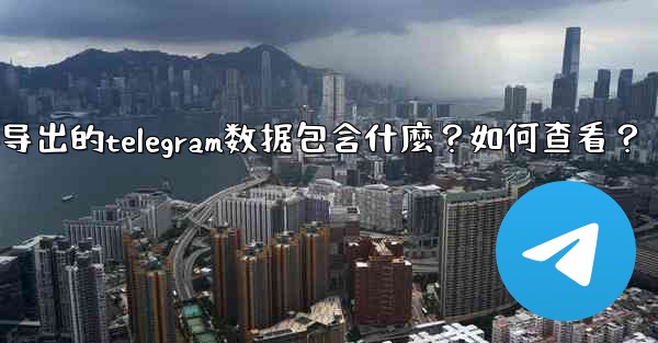 <b>導出的Telegram數據包含什麼？如何查看？-导出的telegram数据包含什麼？如何查看？</b>