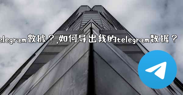 如何導出我的Telegram數據？,如何导出我的telegram数据？