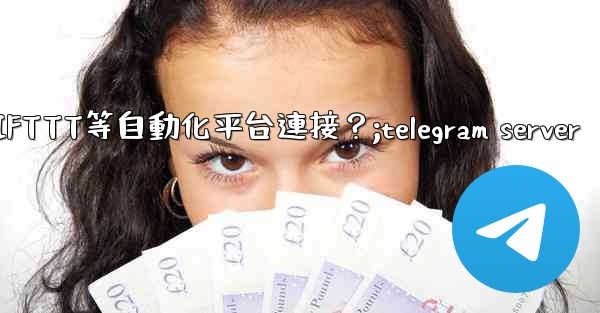 如何將Telegram與IFTTT等自動化平台連接？;telegram server