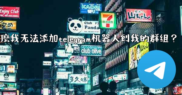<b>為什麼我無法添加Telegram機器人到我的群組？,为什麼我无法添加telegram机器人到我的群组？</b>