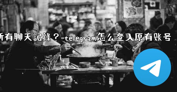 如何在兩台手機之間無縫轉移Telegram帳號和所有聊天記錄？-telegram怎么登入原有账号