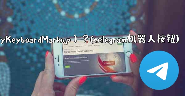 如何讓Telegram機器人發送鍵盤（ReplyKeyboardMarkup）？(telegram机器人按钮)
