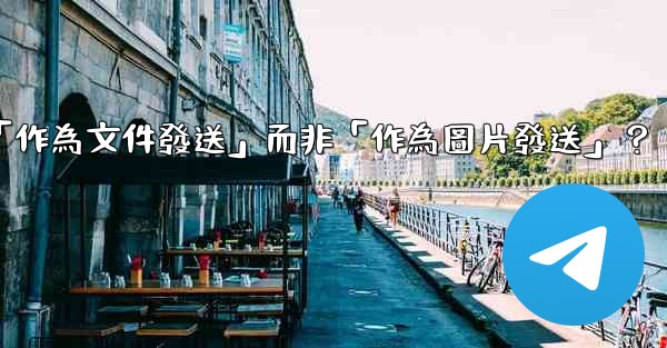 Telegram發送文件時，如何選擇「作為文件發送」而非「作為圖片發送」？