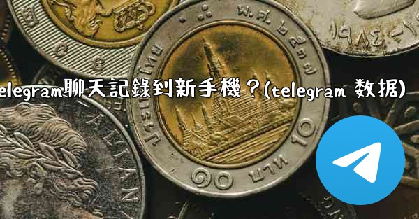 如何手動遷移Telegram聊天記錄到新手機？(telegram 数据)