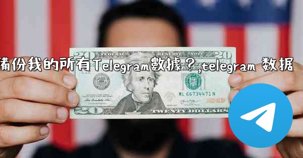 如何備份我的所有Telegram數據？,telegram 数据