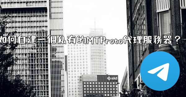 電報如何自建一個私有的MTProto代理服務器？