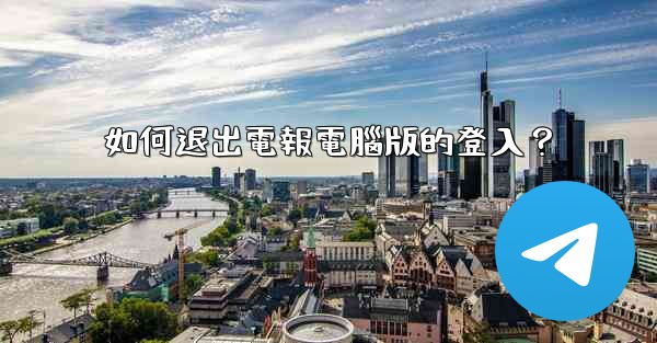 如何退出電報電腦版的登入？