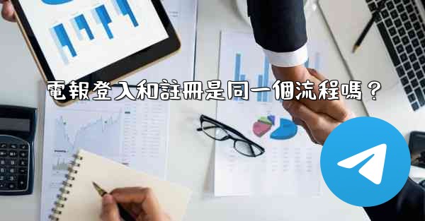 電報登入和註冊是同一個流程嗎？