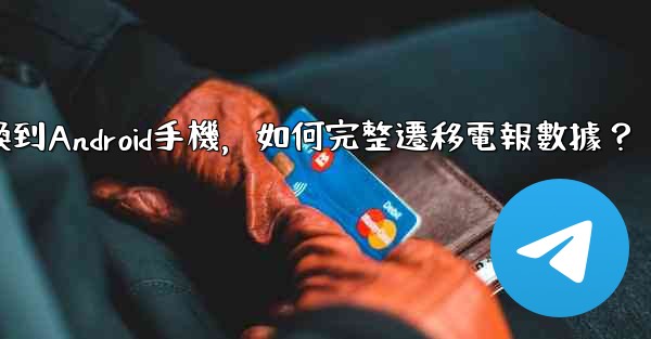 <b>從iPhone換到Android手機，如何完整遷移電報數據？</b>