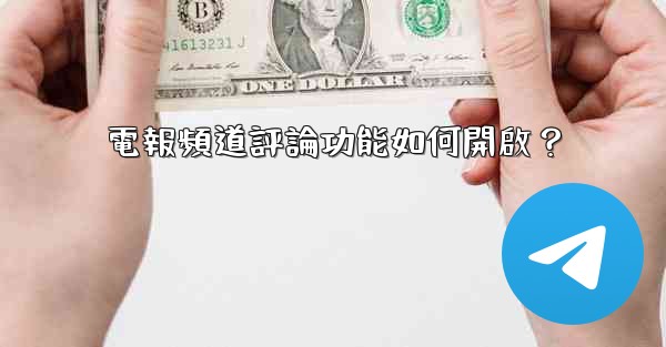 電報頻道評論功能如何開啟？