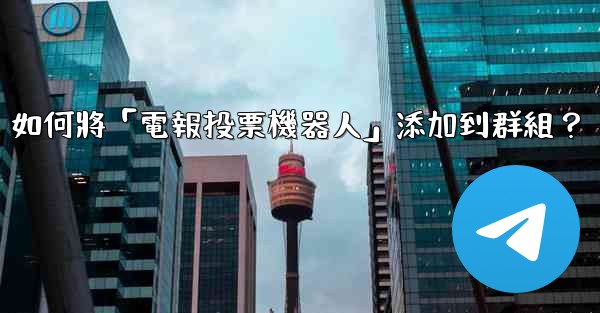 如何將「電報投票機器人」添加到群組？