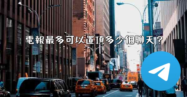 電報最多可以置頂多少個聊天？