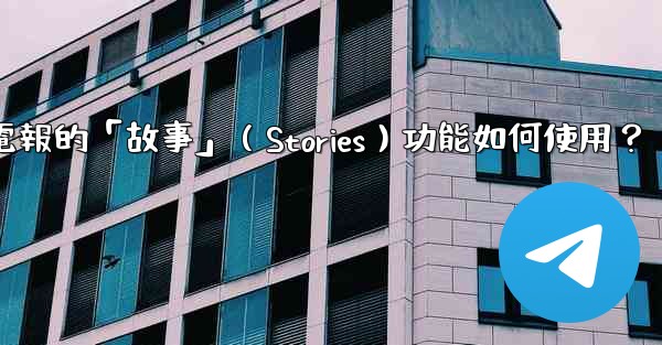 電報的「故事」（Stories）功能如何使用？