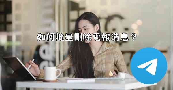 如何批量刪除電報消息？