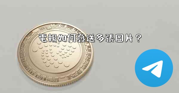 <b>電報如何發送多張圖片？</b>