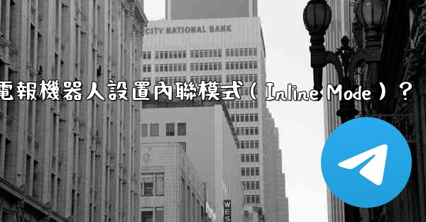 如何為電報機器人設置內聯模式（Inline Mode）？